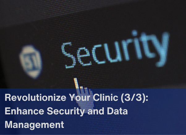 Revolutionize Your Clinic (3/3) : Enhance Security and Data Management