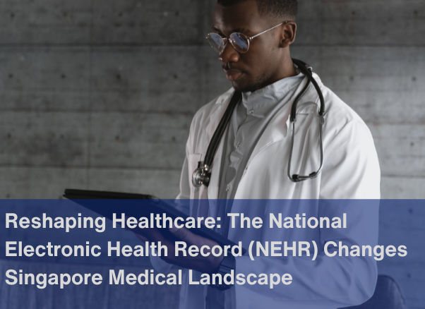 Reshaping Healthcare: The National Electronic Health Record (NEHR) Changes Singapore Medical Landscape